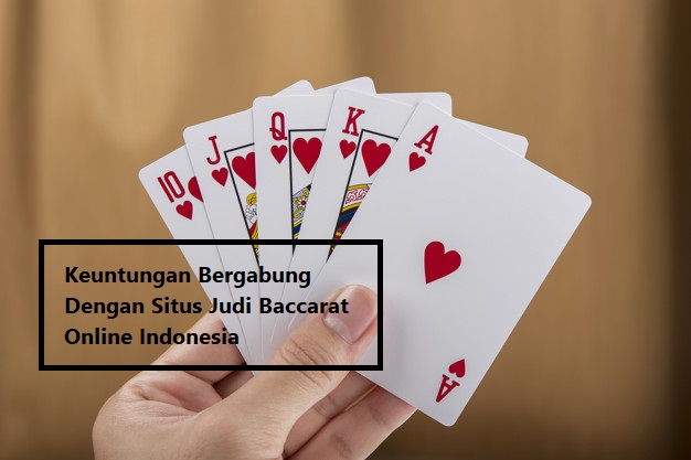 Keuntungan Bergabung Dengan Situs Judi Baccarat Online Indonesia
