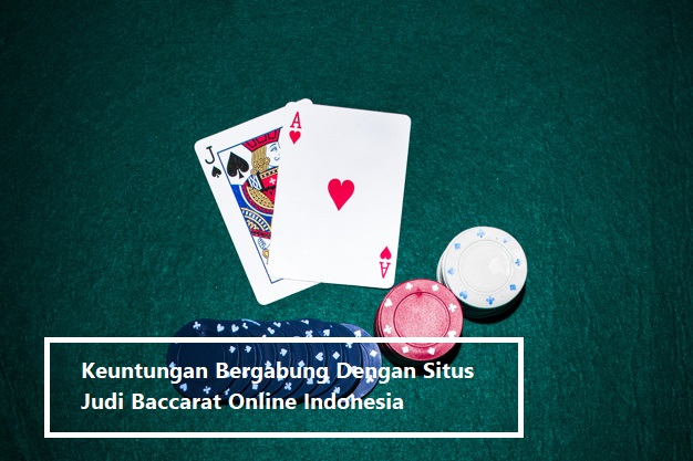 Keuntungan Bergabung Dengan Situs Judi Baccarat Online Indonesia