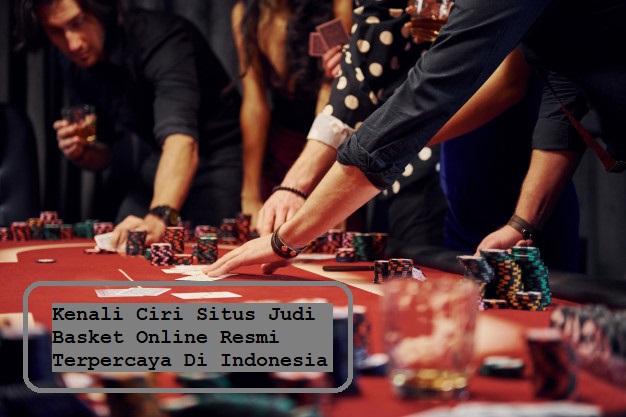 Kenali Ciri Situs Judi Basket Online Resmi Terpercaya Di Indonesia